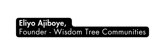 Eliyo Ajiboye Founder Wisdom Tree Communities